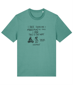 I Ride, Therefore I Maintain the Trails I Ride t-shirt